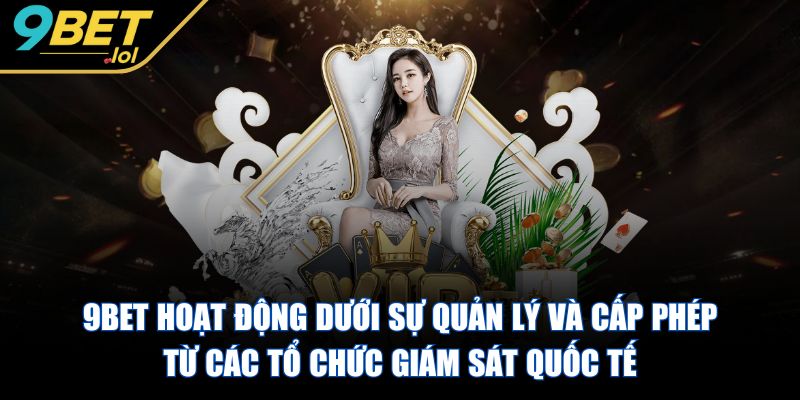 9BET - Trang Chủ 9BET hoạt động dưới sự quản lý và cấp phép từ các tổ chức giám sát quốc tế