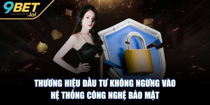 9BET - Trang Chủ Thương hiệu đầu tư không ngừng vào hệ thống công nghệ bảo mật