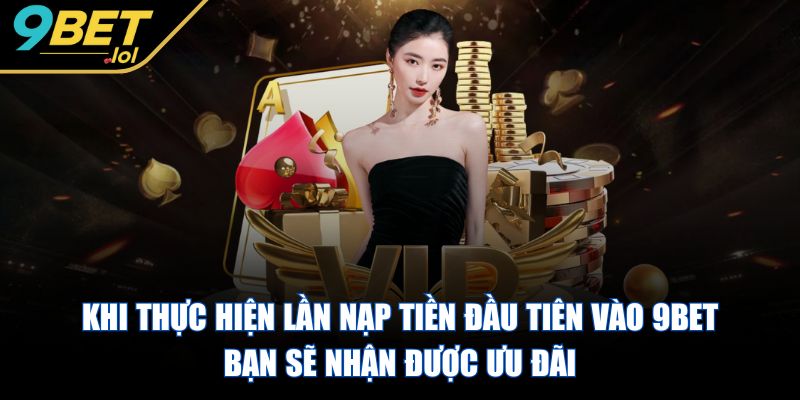 9BET - Trang Chủ Khi thực hiện lần nạp tiền đầu tiên vào 9BET bạn sẽ nhận được ưu đãi
