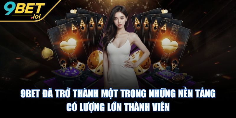 9BET - Trang Chủ 9BET đã trở thành một trong những nền tảng có lượng lớn thành viên