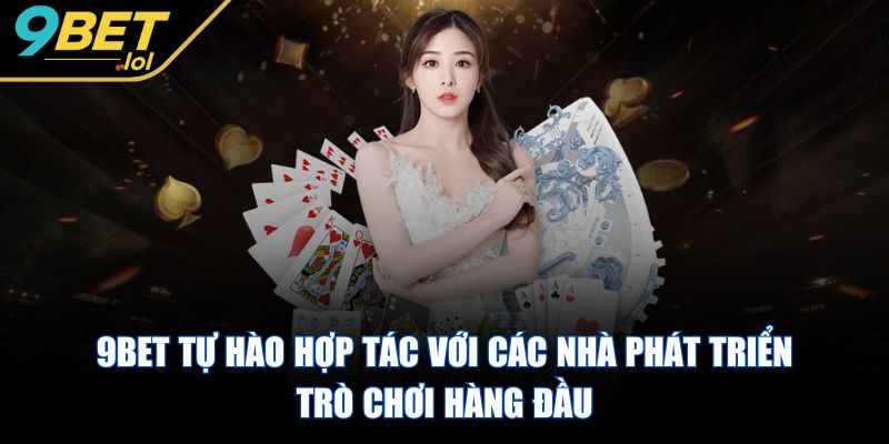 9BET - Trang Chủ 9BET tự hào hợp tác với các nhà phát triển trò chơi hàng đầu