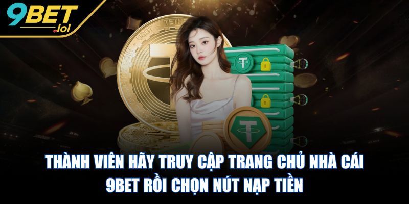 9BET - Trang Chủ Thành viên hãy truy cập trang chủ nhà cái 9BET rồi chọn nút nạp tiền